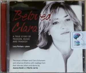 Beloved Clara written by Robert and Clara Schumann and Joahnnes Brahms performed by Joanna David, Martin Jarvis and Lucy Parham (Piano) on CD (Abridged)